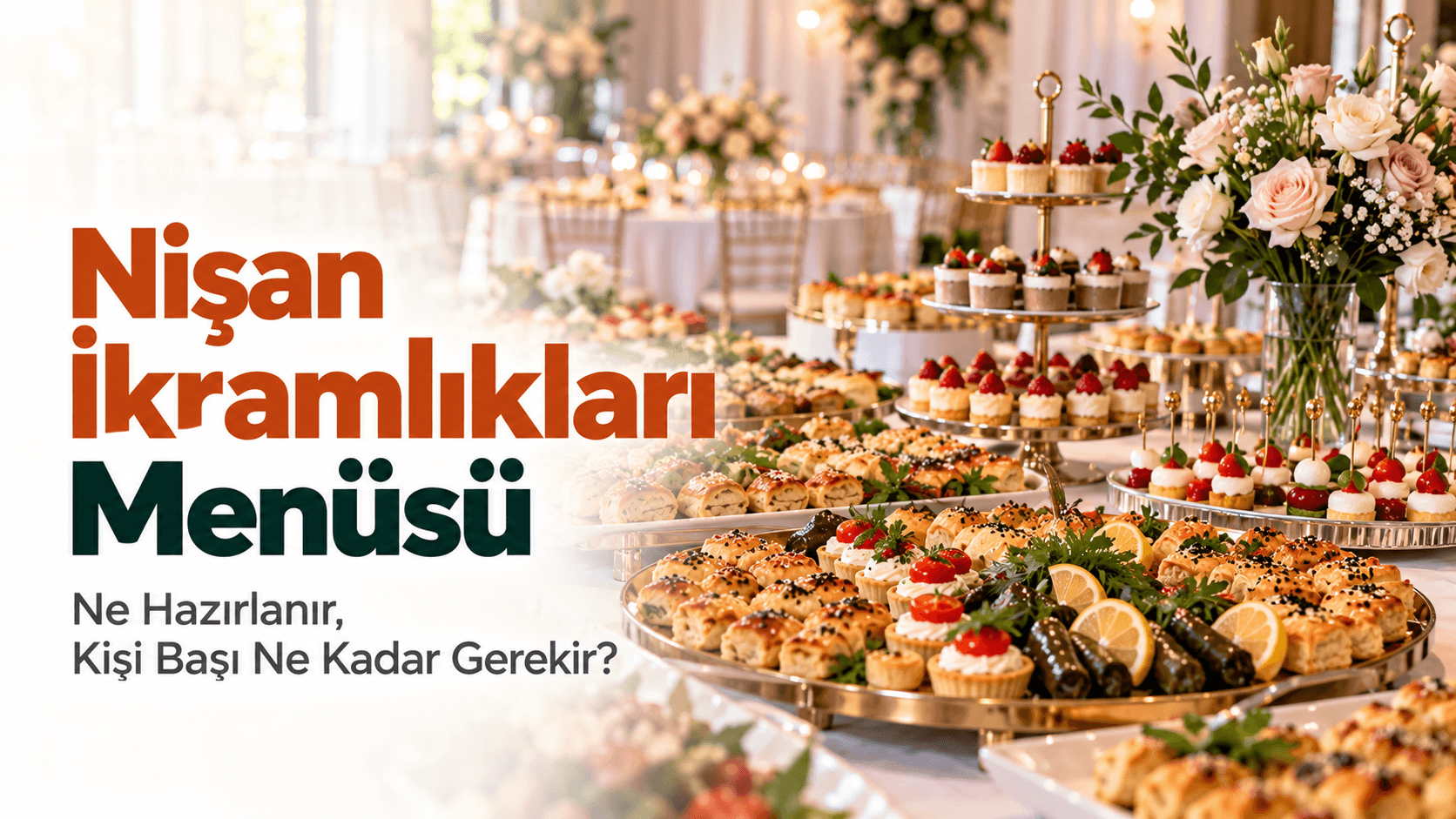 Nişan İkramlıkları Menüsü: Ne Hazırlanır, Kişi Başı Ne Kadar Gerekir?